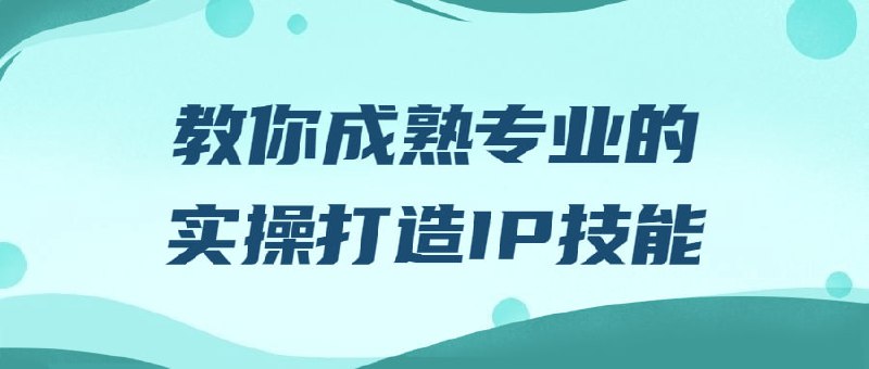 教你成熟专业的实操打造IP技能