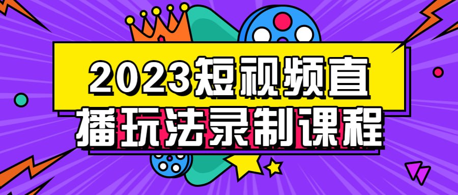 2023短视频直播玩法录制课程