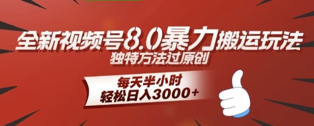 【全新视频号8.0暴力搬运玩法】独特方法过原创，每天半小时，轻松日入几张