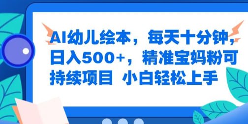 【AI幼儿绘本】每天十分钟，日入500+，精准宝妈粉可持续项目，小白轻松上手