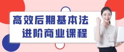 高效后期基本法进阶商业课程