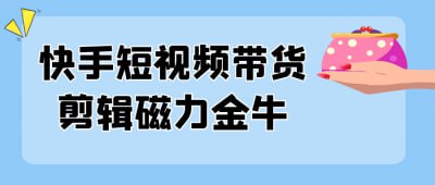 快手短视频带货剪辑磁力金牛