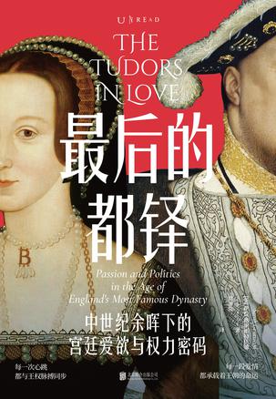 最后的都铎：中世纪余晖下的宫廷爱欲与权力密码 [历史传记]